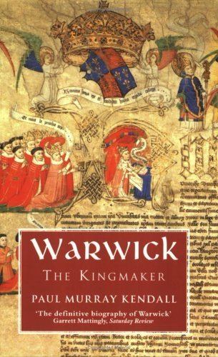 Paul Murray Kendall Warwick the Kingmaker by Paul Murray Kendall