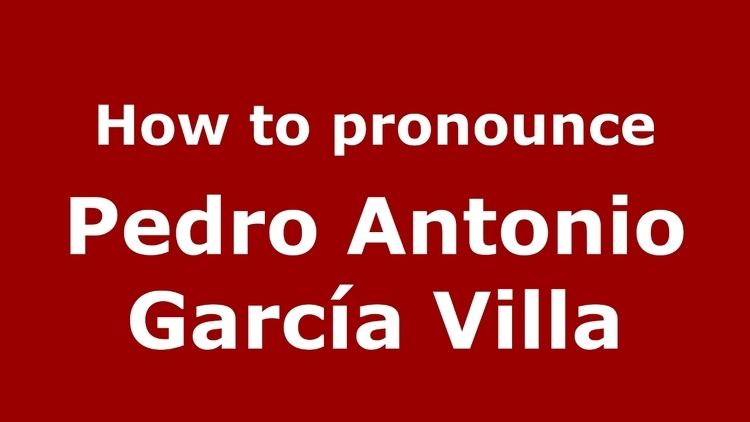 Pedro Antonio García Villa How to pronounce Pedro Antonio Garca Villa SpainSpanish