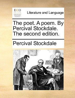 Percival Stockdale The Poet a Poem Percival Stockdale the Second Edition by