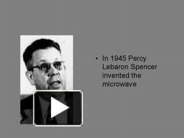 Percy Spencer PPT In 1945 Percy Lebaron Spencer invented the microwave