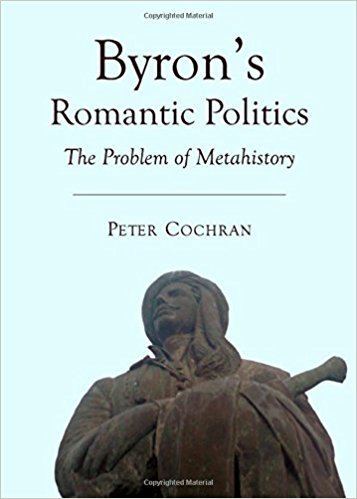 Peter Cochran (politician) Byron s Romantic Politics The Problem of Metahistory Peter Cochran