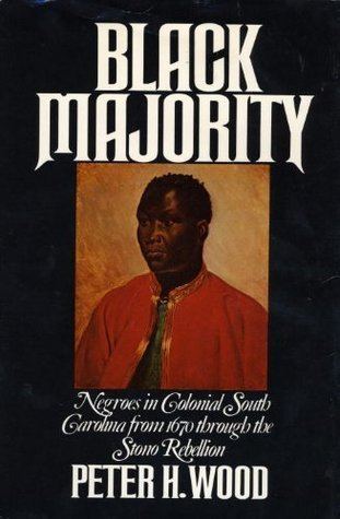 Peter H. Wood Black Majority Negroes in Colonial South Carolina from 1670 through