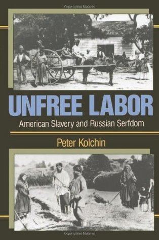 Peter Kolchin Unfree Labor American Slavery and Russian Serfdom by Peter Kolchin