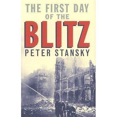 Peter Stansky The First Day of the Blitz September 7 1940 by Peter Stansky