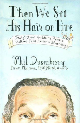 Phil Dusenberry Then We Set His Hair on Fire Insights and Accidents from a Hall of