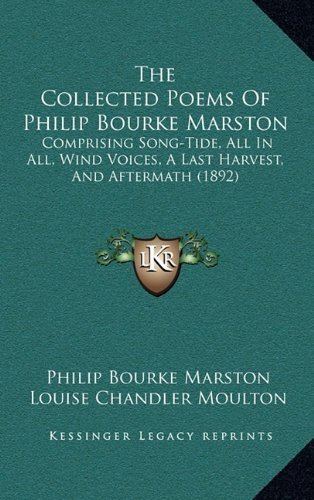 Philip Bourke Marston The Collected Poems Of Philip Bourke Marston Comprising SongTide