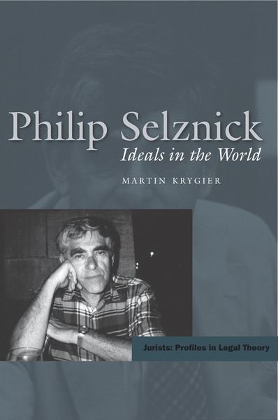 Philip Selznick Philip Selznick Ideals in the World Martin Krygier