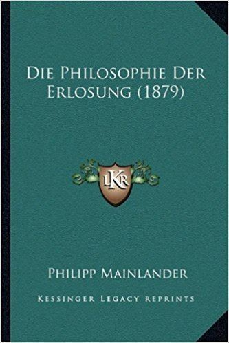 Philipp Mainlander Die Philosophie Der Erlosung 1879 German Edition