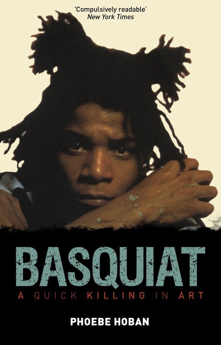 Phoebe Hoban Basquiat A Quick Killing in Art Phoebe Hoban 0884623002388