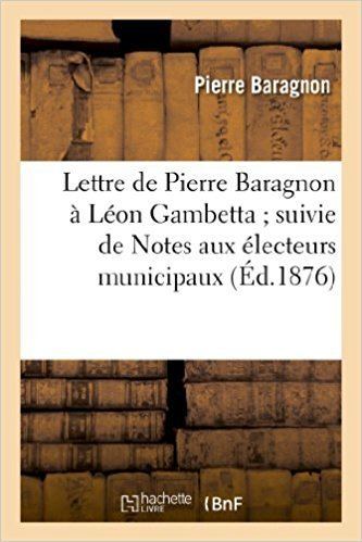Pierre Baragnon Lettre de Pierre Baragnon a Leon Gambetta Suivie de Notes Aux