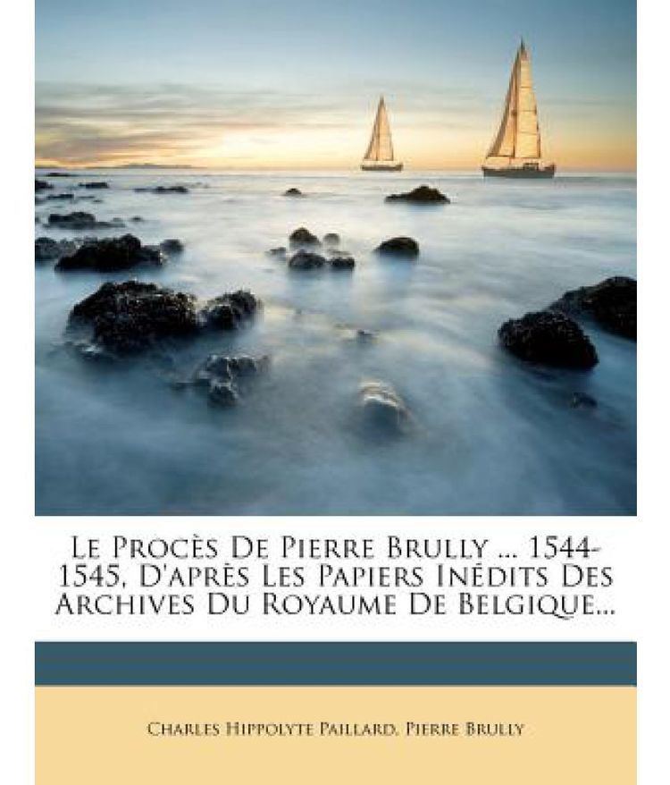 Pierre Brully Le Proces de Pierre Brully 15441545 DApres Les Papiers