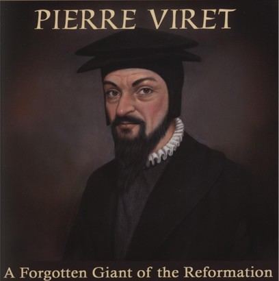 Pierre Viret Theonomy Resources Pierre Viret A Forgotten Giant of the