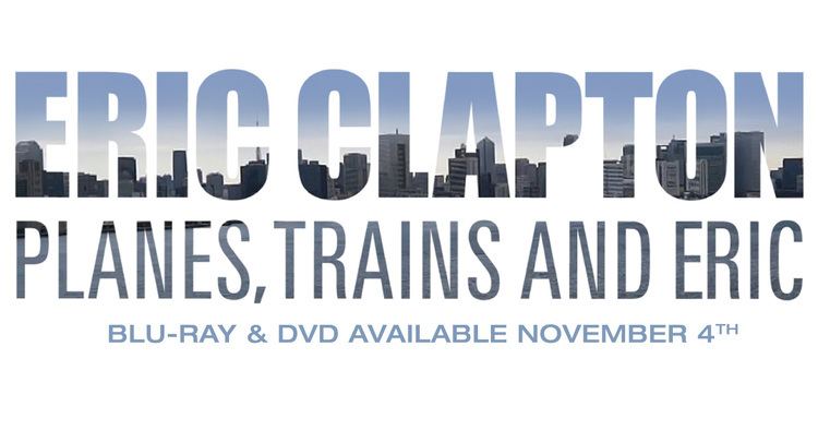 Planes, Trains and Eric Planes Trains and Eric Documentary Eric Clapton
