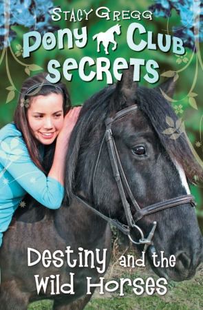 Pony Club Secrets Destiny and the Wild Horses Pony Club Secrets Book 3 Stacy