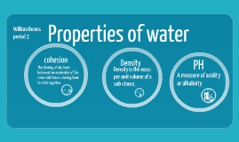 Properties of water Properties of water by William Beams on Prezi