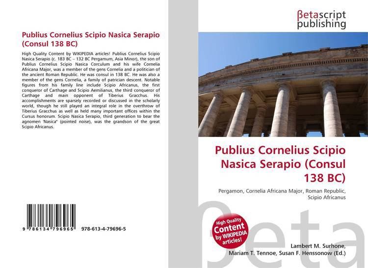Publius Cornelius Scipio Nasica Serapio (consul 138 BC) Publius Cornelius Scipio Nasica Serapio Consul 138 BC 9786134