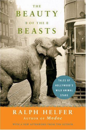 Ralph Helfer The Beauty of the Beasts Tales of Hollywood39s Wild Animal