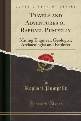 Raphael Pumpelly Travels and Adventures of Raphael Pumpelly Mining Engineer