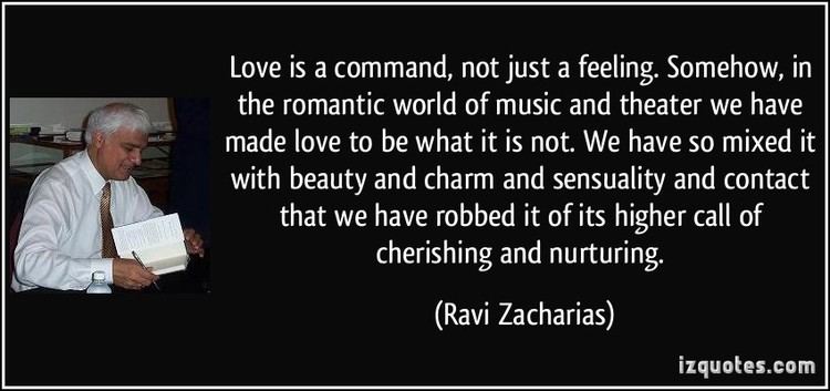 Ravi Zacharias Love is a command not just a feeling Somehow in the romantic