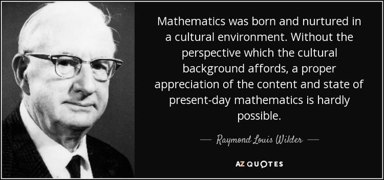 Raymond Louis Wilder Raymond Louis Wilder quote Mathematics was born and nurtured in a