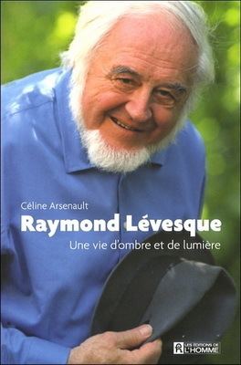 Raymond Lévesque ARSENAULT CELINE Raymond Lvesque BiographieQubec LIVRES