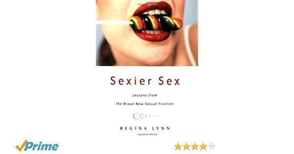 Regina Lynn Sexier Sex Lessons from the Brave New Sexual Frontier Regina Lynn