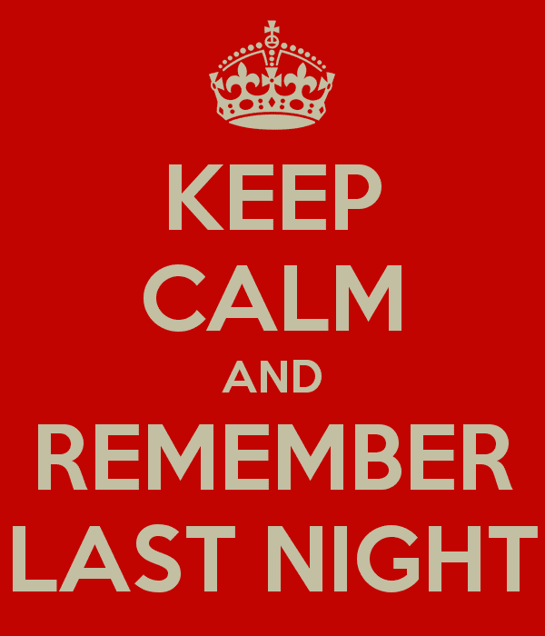 Remember Last Night? KEEP CALM AND REMEMBER LAST NIGHT Poster DFGH Keep CalmoMatic