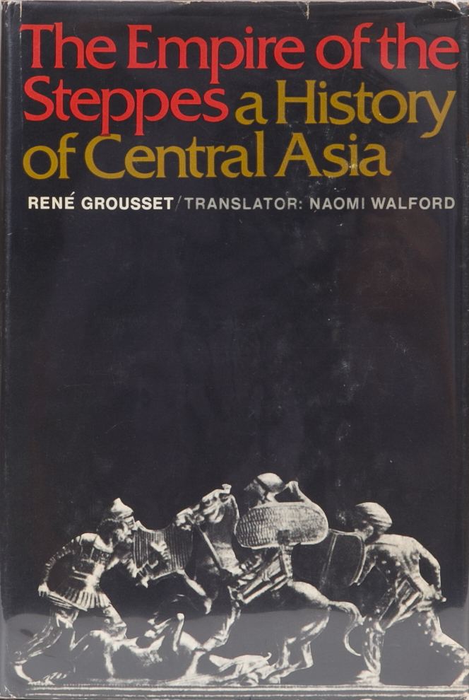 René Grousset The Empire of the Steppes A History of Central Asia Rene Grousset