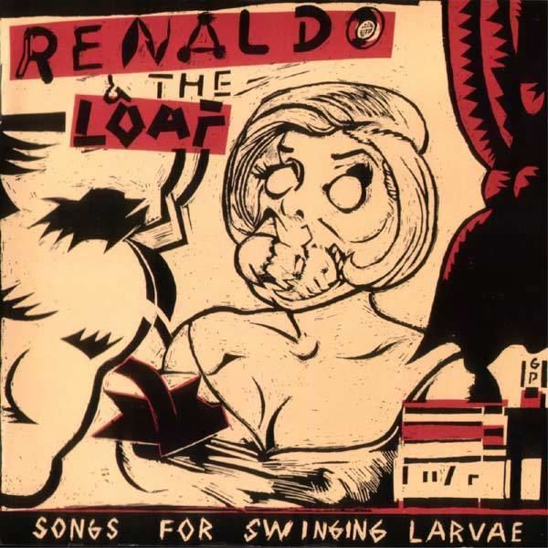 Renaldo and the Loaf Renaldo and the Loaf Songs for Swinging Larvae