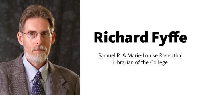 Richard Fyffe Richard Fyffe Samuel R and MarieLouise Rosenthal Librarian of the