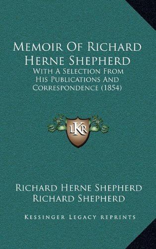 Richard Herne Shepherd Memoir of Richard Herne Shepherd With a Selection from His