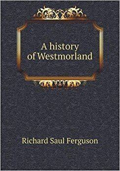 Richard Saul Ferguson A history of Westmorland Richard Saul Ferguson 9785518521513