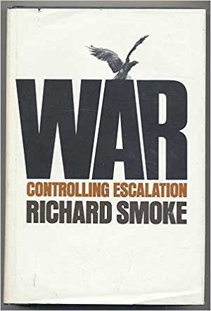Richard Smoke War Controlling Escalation Richard Smoke 9780674945951 Amazon