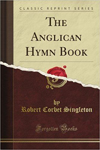 Robert Corbet Singleton The Anglican Hymn Book Classic Reprint Robert Corbet Singleton