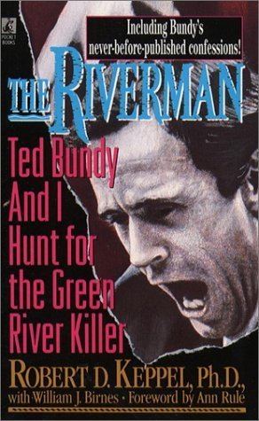 Robert D. Keppel The Riverman Ted Bundy and I Hunt for the Green River Killer by