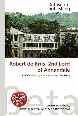 Robert de Brus, 2nd Lord of Annandale Robert de Brus 2nd Lord of Annandale by Lambert M Surhone Mariam