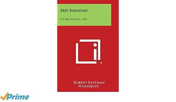 Robert Eastman Woodruff Erie Railroad Its Beginnings 1851 Robert Eastman Woodruff