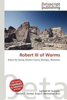 Robert III of Worms Robert III of Worms by Lambert M Surhone Mariam T Tennoe Susan F