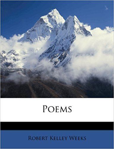 Robert Kelley Weeks Poems Robert Kelley Weeks 9781248863732 Amazoncom Books