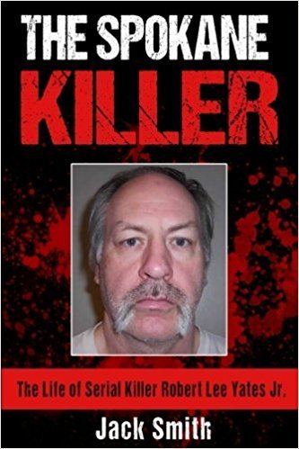 Robert Lee Yates The Spokane Killer The Life of Serial Killer Robert Lee Yates Jr