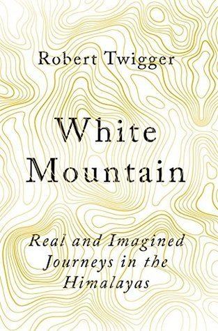 Robert Twigger White Mountain A Cultural Adventure Through the Himalayas by Robert