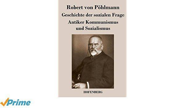 Robert von Pöhlmann Geschichte der sozialen Frage Amazoncouk Robert von Phlmann