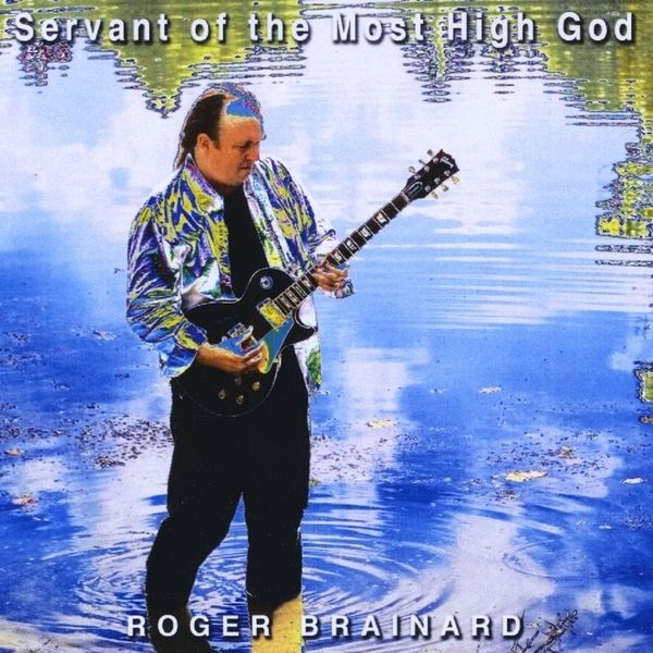 Roger Brainard Roger Brainard Servant of the Most High God CD Baby Music Store