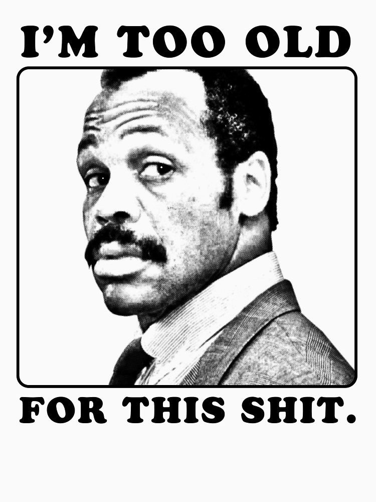 Roger Murtaugh Roger Murtaugh is Too Old For This Shit Lethal Weaponquot TShirts