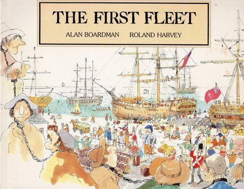 Roland Harvey The First Fleet Alan Boardman Roland Harvey