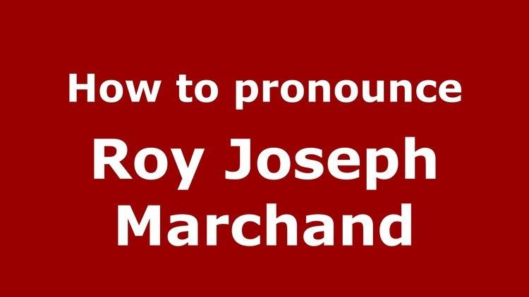 Roy Joseph Marchand How to pronounce Roy Joseph Marchand American EnglishUS