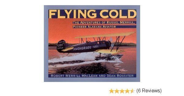 Russel Merrill Flying Cold The Adventures of Russel Merrill Pioneer Alaskan