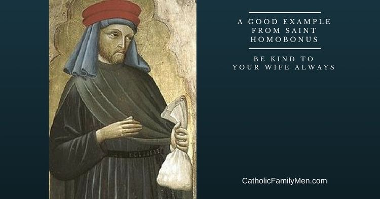 Saint Homobonus Be Kind to Your Wife Always Catholic Family Men