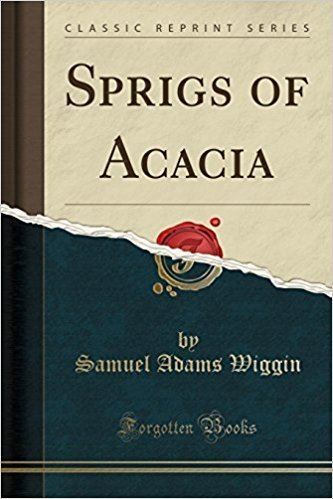 Samuel Adams Wiggin Sprigs of Acacia Classic Reprint Samuel Adams Wiggin