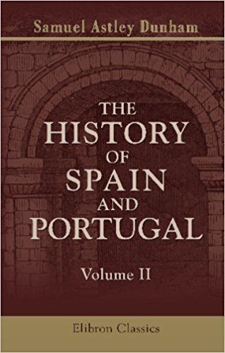 Samuel Astley Dunham History of Spain and Portugal Volume 2 Samuel Astley Dunham